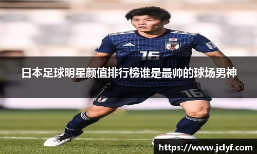 日本足球明星颜值排行榜谁是最帅的球场男神