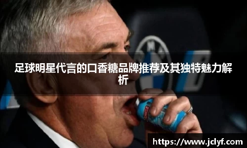 足球明星代言的口香糖品牌推荐及其独特魅力解析